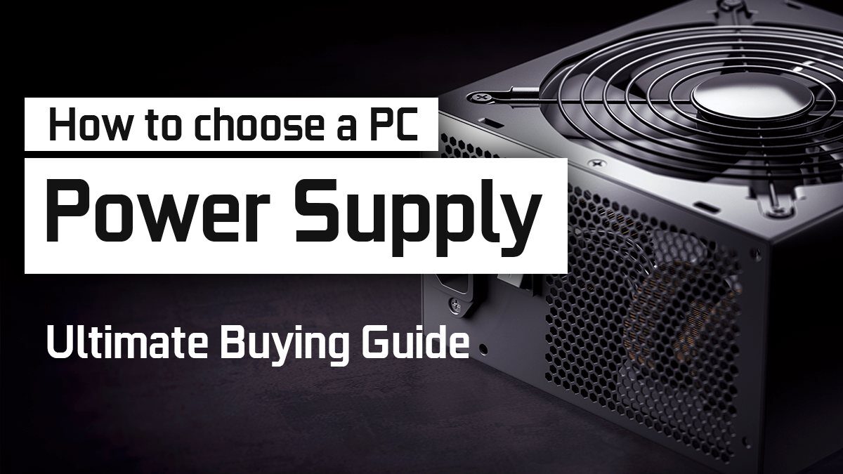 How to choose a Power Supply (PSU) for your PC – Buying Guide